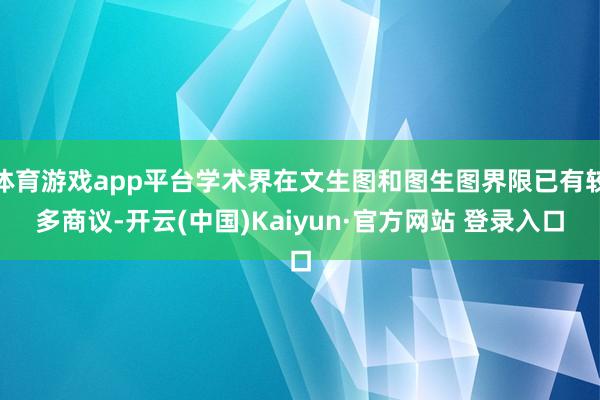 体育游戏app平台学术界在文生图和图生图界限已有较多商议-开云(中国)Kaiyun·官方网站 登录入口