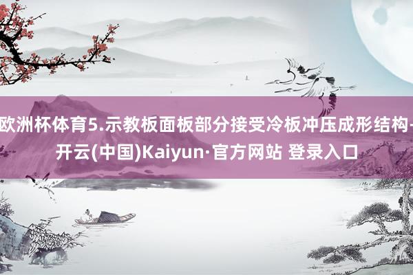 欧洲杯体育5.示教板面板部分接受冷板冲压成形结构-开云(中国)Kaiyun·官方网站 登录入口