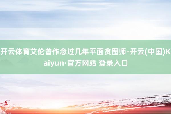开云体育艾伦曾作念过几年平面贪图师-开云(中国)Kaiyun·官方网站 登录入口