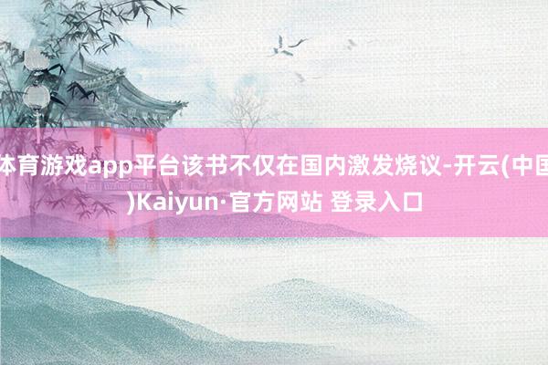 体育游戏app平台该书不仅在国内激发烧议-开云(中国)Kaiyun·官方网站 登录入口